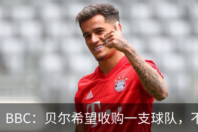 BBC：贝尔希望收购一支球队，不排除再次求购家乡球队卡迪夫城